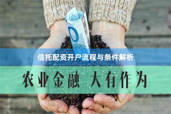 信托配资开户流程与条件解析